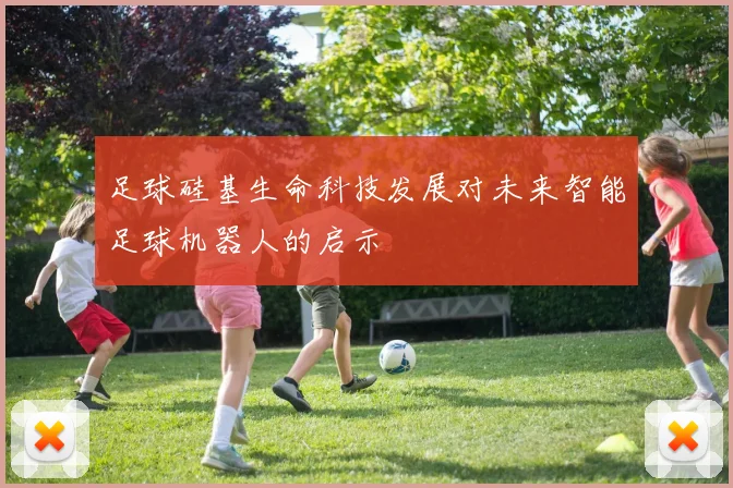 足球硅基生命科技发展对未来智能足球机器人的启示