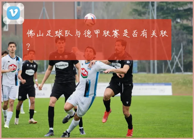 佛山足球队与德甲联赛是否有关联？