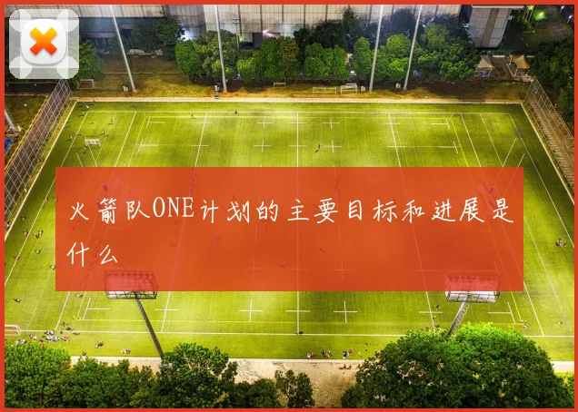 火箭队ONE计划的主要目标和进展是什么