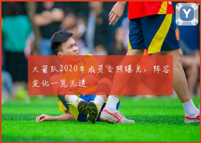 火箭队2020年成员合照曝光，阵容变化一览无遗