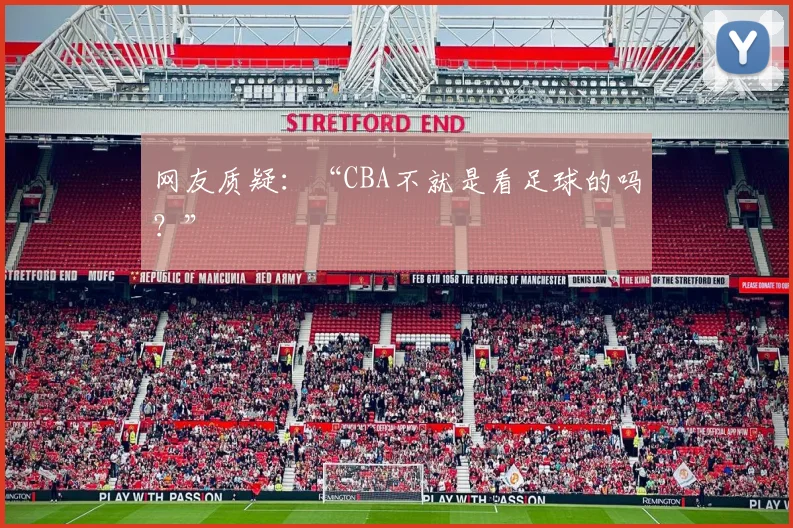 网友质疑：“CBA不就是看足球的吗？”