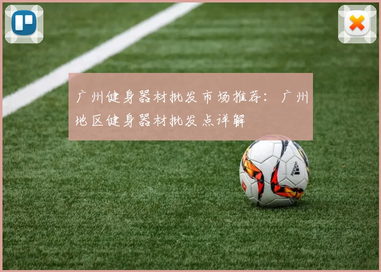 广州健身器材批发市场推荐：广州地区健身器材批发点详解